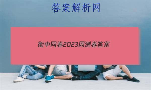 「衡中同卷2023周测卷答案」衡中同卷周测卷2023