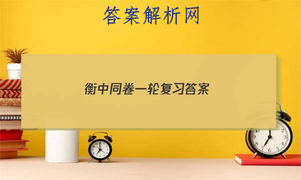 「2023衡中同卷一轮复习
答案」衡中同卷专题卷答案