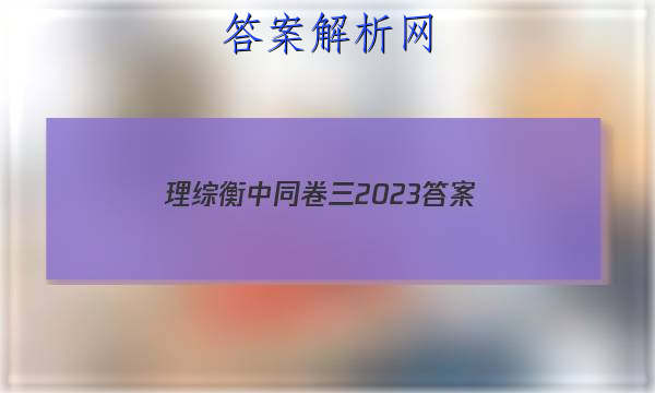 「理综衡中同卷三2023 答案」衡中同卷2023理综答案