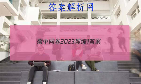 「衡中同卷2023理综1
答案」衡中同卷高考押题卷2023理综