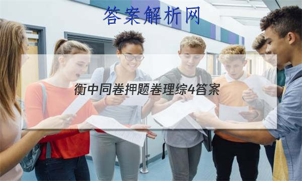 「2023衡中同卷押题卷理综4 答案」衡中同卷全国押题卷理综