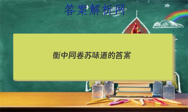 「2023衡中同卷苏味道的答案 」衡中同卷化学答案