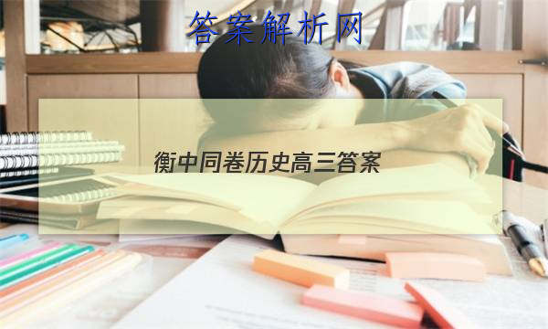 「2023衡中同卷历史高三
答案」衡中同卷高三三调历史答案
