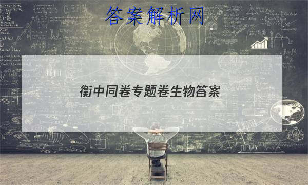 「2023衡中同卷专题卷生物 答案」高三衡中同卷生物答案