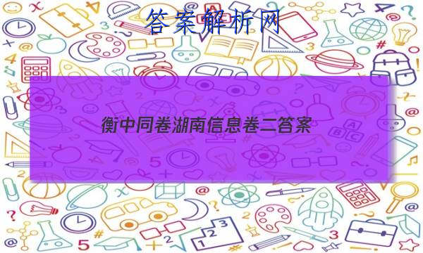 「2023衡中同卷湖南信息卷二 答案」衡中同卷答案网