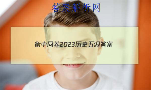 「衡中同卷2023历史五调 答案」2023衡中同卷历史答案