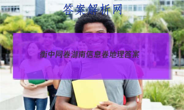 「2023衡中同卷湖南信息卷地理 答案」衡中同卷高三一轮周测卷答案2023地理