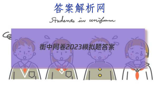 「衡中同卷2023模拟题 答案」衡中同卷答案网站 高三网2023