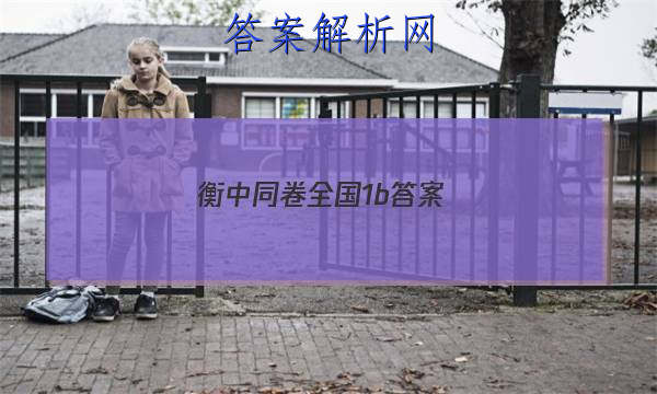 「2023衡中同卷全国1b
答案」衡水同卷答案官网