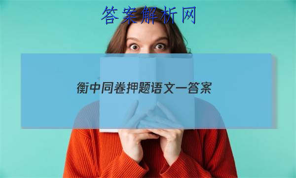 「2023衡中同卷押题语文一
答案」衡中同卷押题卷语文