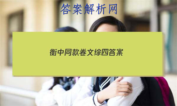 「2023衡中同款卷文综四
答案」衡中同卷语文答案周测卷四