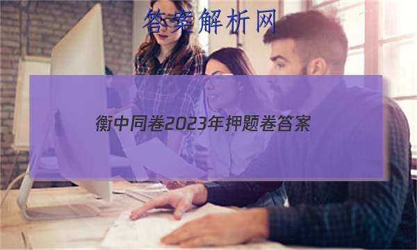 「衡中同卷2023年押题卷
答案」衡中同卷押题卷三2023答案免费网站
