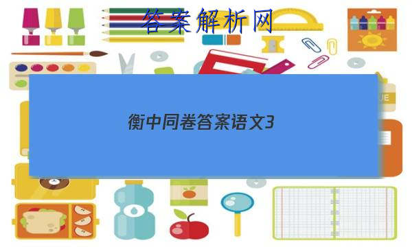 「2023衡中同卷答案语文3 」衡中同卷全国押题卷语文三