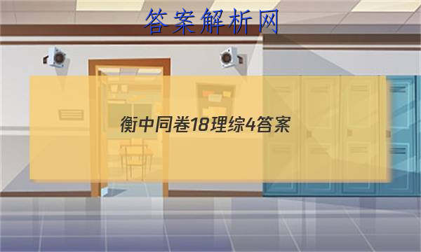 「2023衡中同卷18理综4
答案」2023届衡中同卷调研卷全国III卷B(四)4理科综合试题
