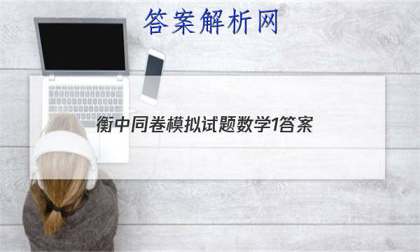 「2023衡中同卷模拟试题数学1
答案」衡中同卷先享题网站 高二网