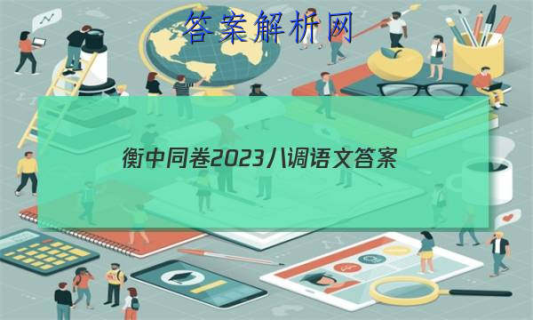 「衡中同卷2023八调语文
答案」衡中同卷四调答案语文2023