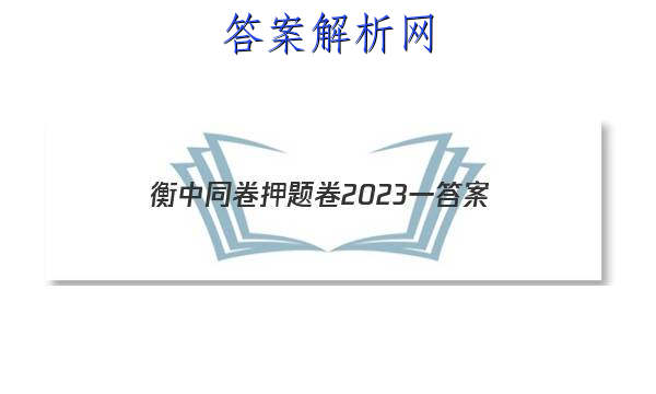 「衡中同卷押题卷2023一
答案」衡中同卷押题卷2023一