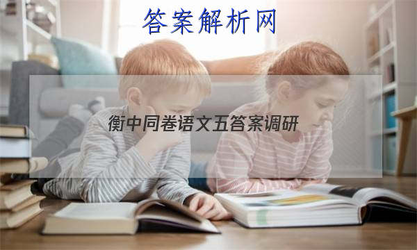 「2023衡中同卷语文五答案调研 」衡中调研卷全国卷一语文