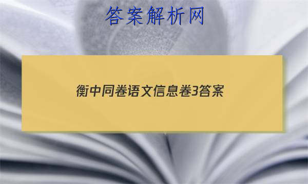 「2023衡中同卷语文信息卷3答案
」衡中同卷语文试题二