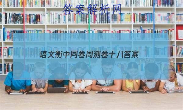 「2023语文衡中同卷周测卷十八 答案」衡中同卷调研卷语文答案