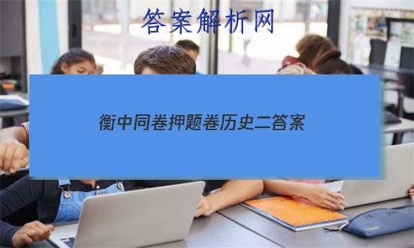 「2023衡中同卷押题卷历史二
答案」衡中同卷历史单元检测卷