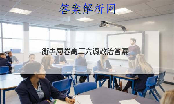 「2023衡中同卷高三六调政治
答案」衡中同卷六调理综答案