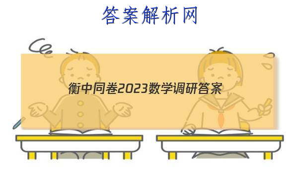 「衡中同卷2023数学调研 答案」衡水同卷调研卷2023数学