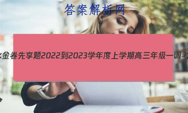 衡水金卷先享题 2022-2023学年度上学期高三年级一调考试(湖南专版)语文1答案