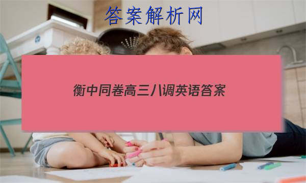 「2023衡中同卷高三八调英语
答案」衡中同卷新高考英语