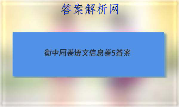 「2023衡中同卷语文信息卷5 答案」衡中同卷语文答案周测卷四