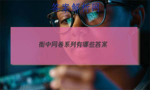 「2023衡中同卷系列有哪些 答案」衡中同卷是什么