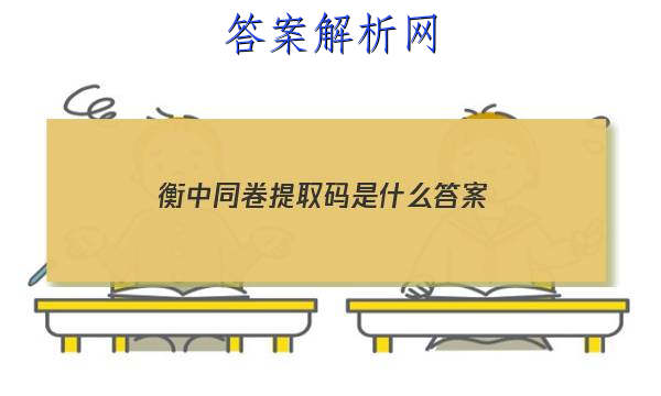 「2023衡中同卷提取码是什么
答案」衡中同卷单元检测卷答案