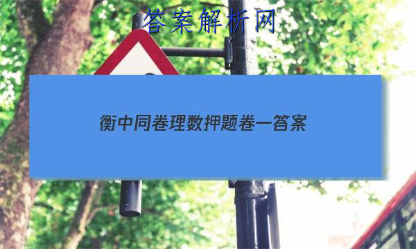 「2023衡中同卷理数押题卷一 答案」衡中同卷高考押题卷