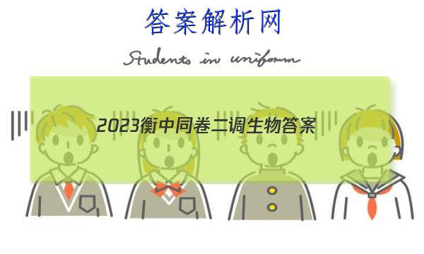 「2023衡中同卷二调生物
答案」衡中同卷高三二轮专题卷生物
