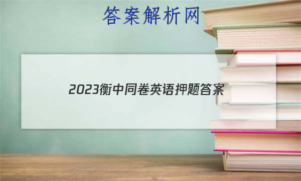 「2023衡中同卷英语押题
答案」2023衡中同卷高三二轮专题卷英语
