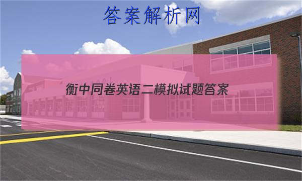 「2023衡中同卷英语二模拟试题 答案」衡中同卷高三英语答案