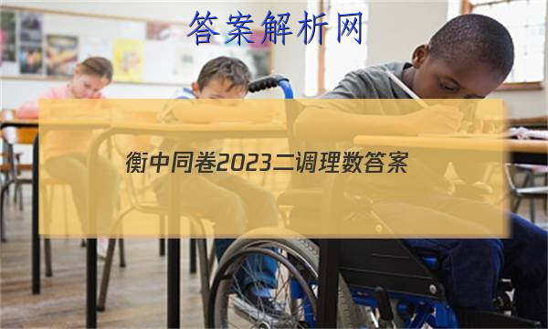 「衡中同卷2023二调理数 答案」衡中同卷理科数学答案