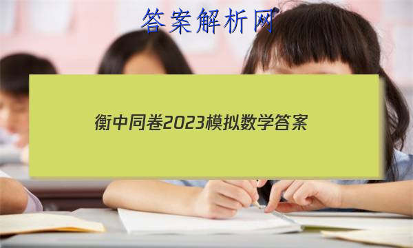 「衡中同卷2023模拟数学 答案」衡中同卷全国押题卷2023数学答案