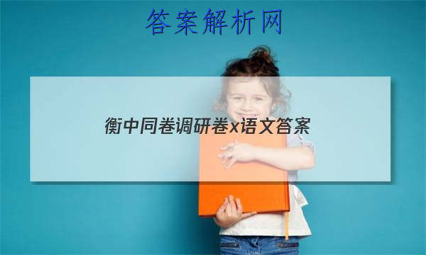 「2023衡中同卷调研卷x语文 答案」衡中同卷语文周测卷答案