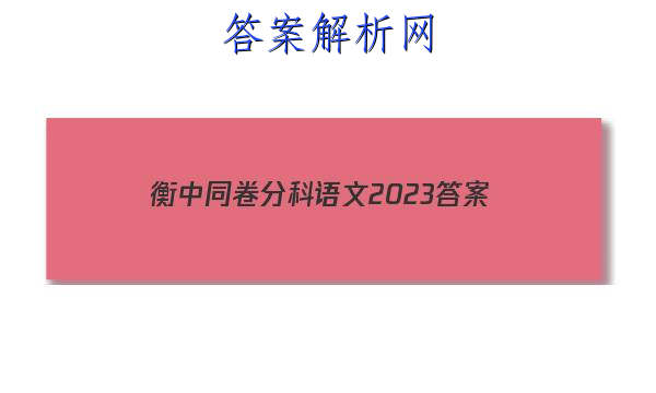 「衡中同卷分科语文2023 答案」衡中同卷语文试题二