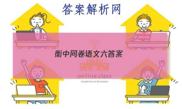 「2023衡中同卷语文六答案 」衡中同卷语文试题五
