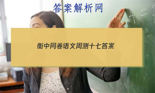 「2023衡中同卷语文周测十七
答案」衡中同卷高三期中考试语文
