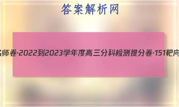 衡水名师卷·2022-2023学年度高三分科检测提分卷·151靶向提升(老高考)文数(一)1试题
答案