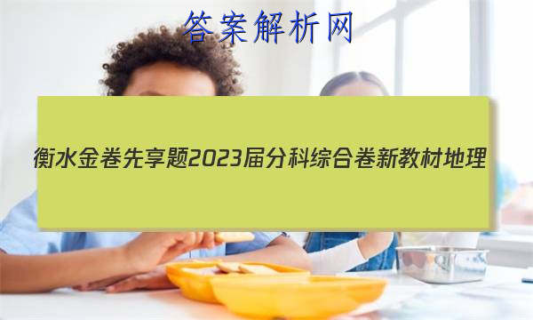 衡水金卷先享题 2023届分科综合卷 新教材 地理(三)3试题
答案