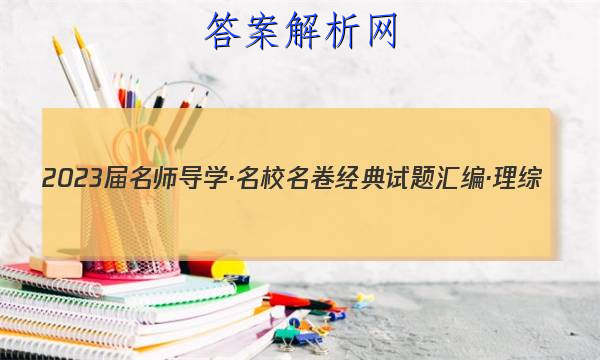 2023届名师导学·名校名卷经典试题汇编·理综(八)8试题
答案