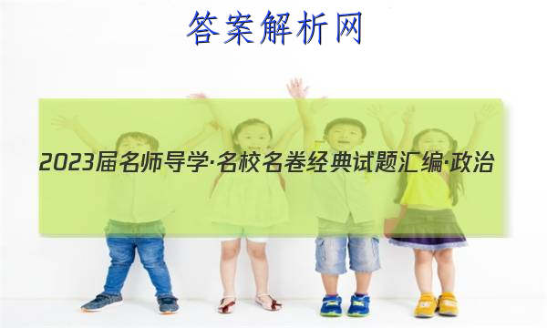 2023届名师导学·名校名卷经典试题汇编·政治(十)10答案
