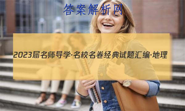 2023届名师导学·名校名卷经典试题汇编·地理(三)3试题
答案