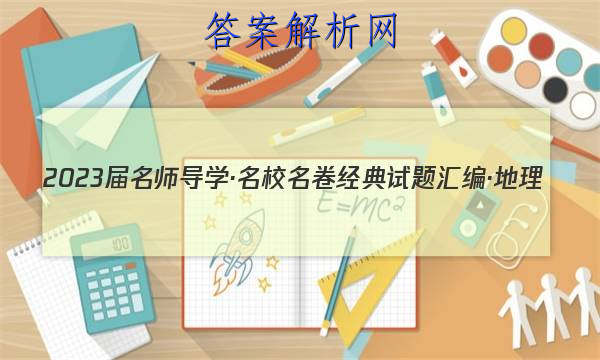 2023届名师导学·名校名卷经典试题汇编·地理(一)1试题
答案