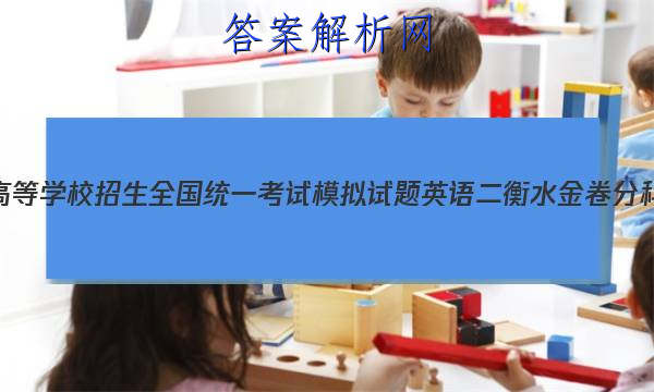 2023年普通高等学校招生全国统一考试模拟试题英语二 衡水金卷 分科综合卷答案
