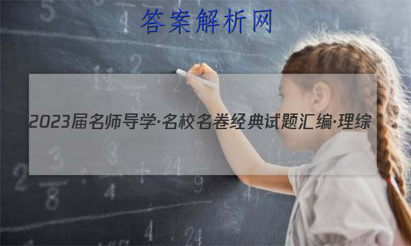 2023届名师导学·名校名卷经典试题汇编·理综(一)1试题
答案